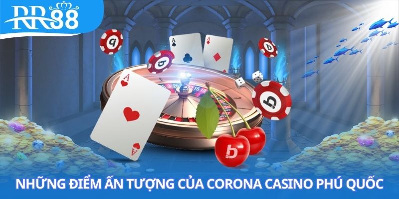 Những điểm nổi bật tại Corona Casino Phú Quốc